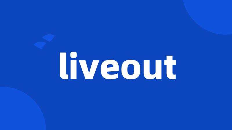 liveout