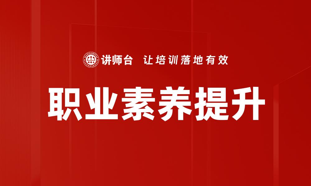文章提升职业素养，成就职场辉煌人生的缩略图
