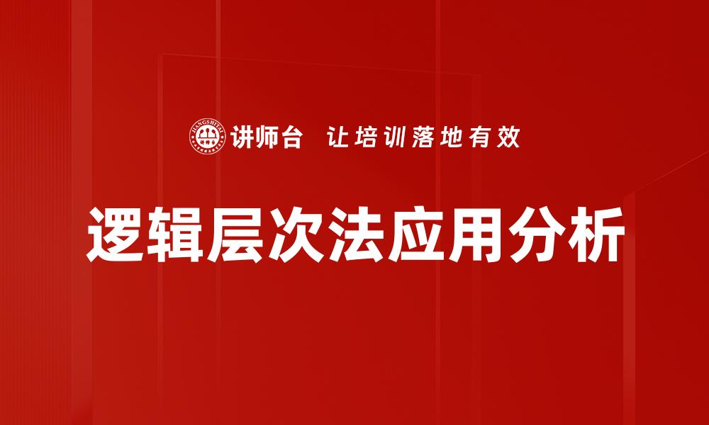 文章掌握逻辑层次法提升思维能力与决策水平的缩略图