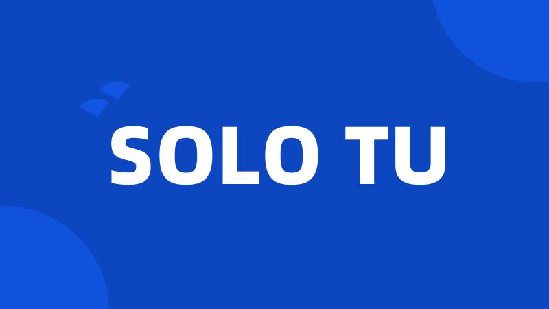 SOLO TU