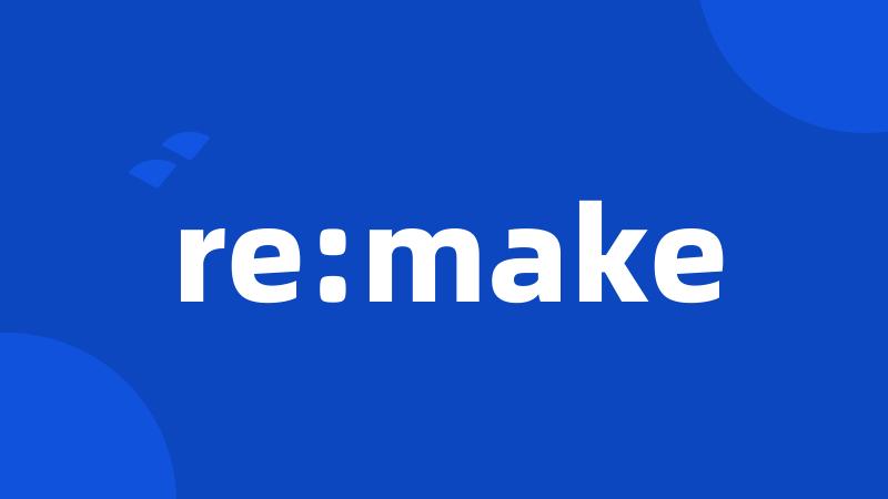 re:make