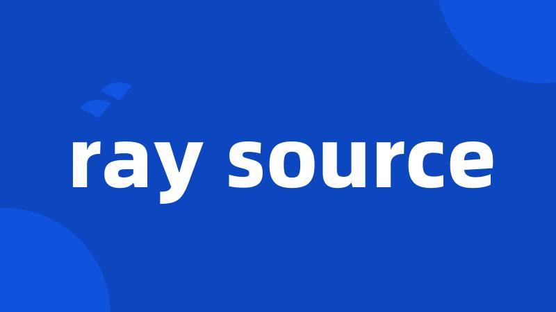 ray source