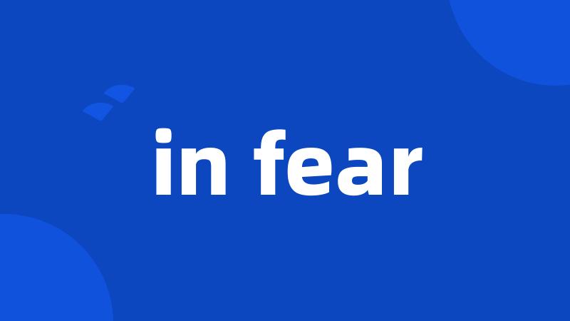 in fear