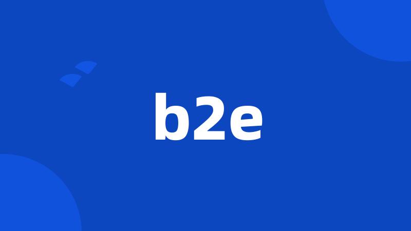 b2e