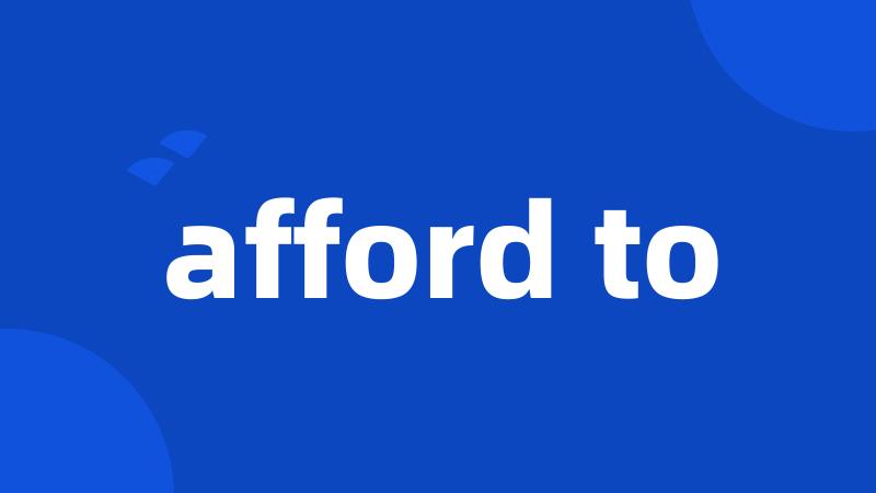 afford to