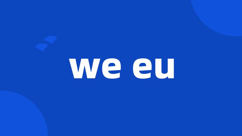 we eu