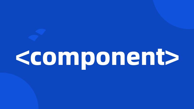 <component>