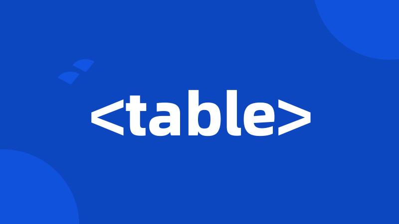 <table>