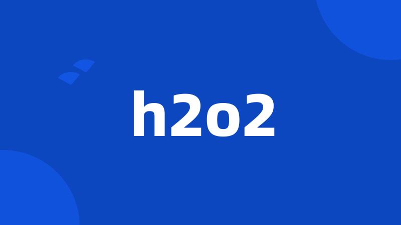 h2o2