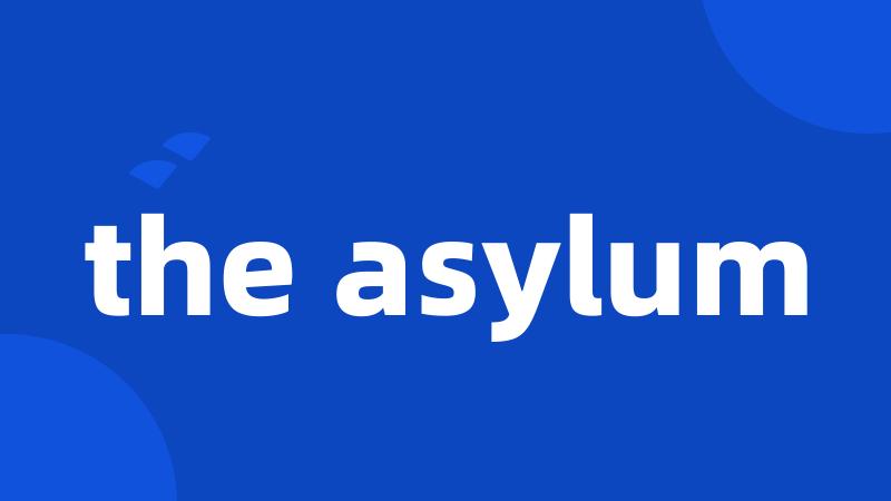 the asylum