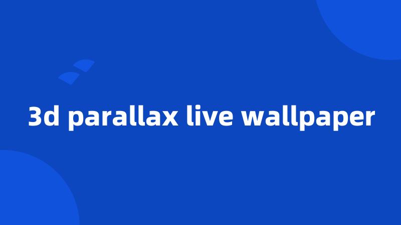 3d parallax live wallpaper