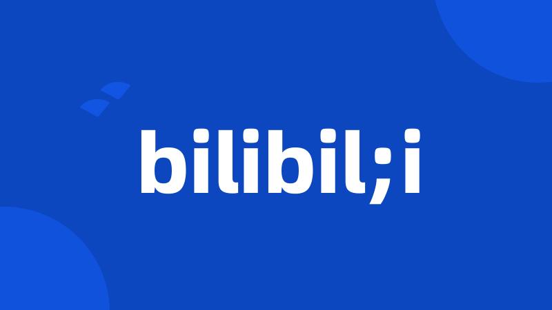 bilibil;i