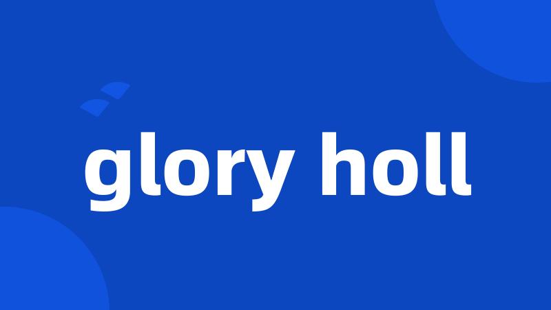 glory holl
