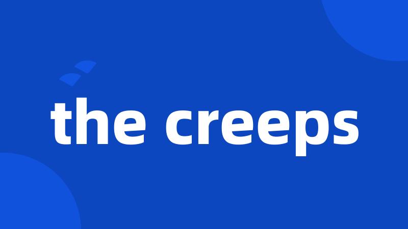 the creeps