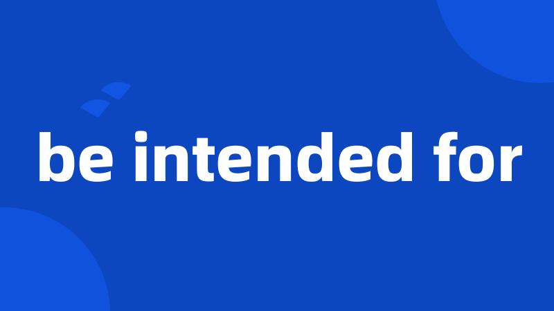 be intended for