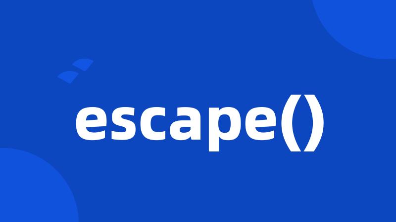 escape()