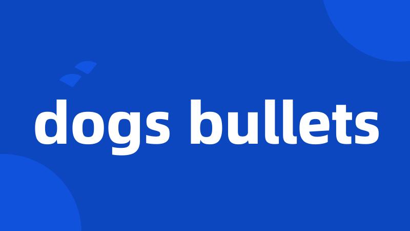 dogs bullets