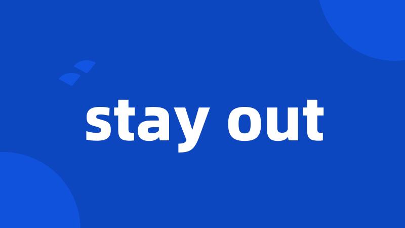 stay out