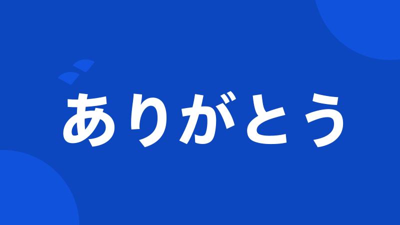 ありがとう