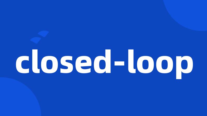 closed-loop