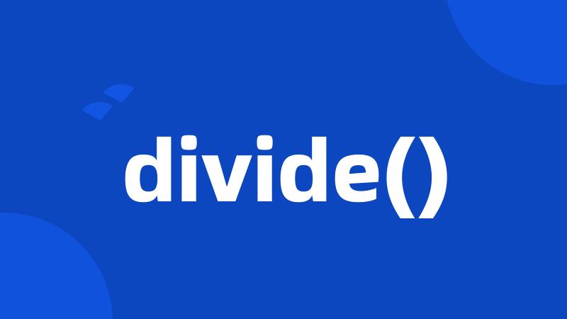 divide()