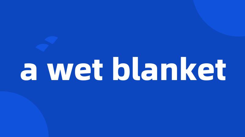 a wet blanket