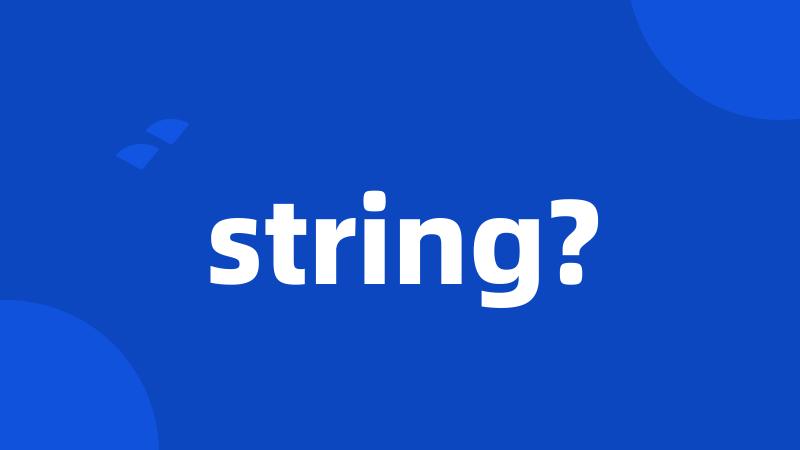 string?