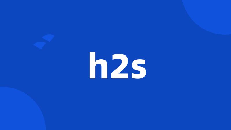 h2s