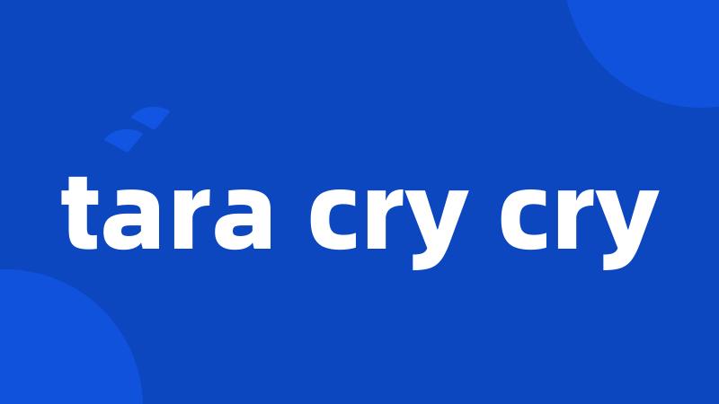tara cry cry