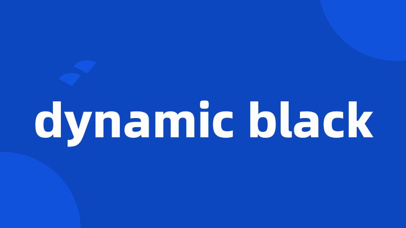 dynamic black