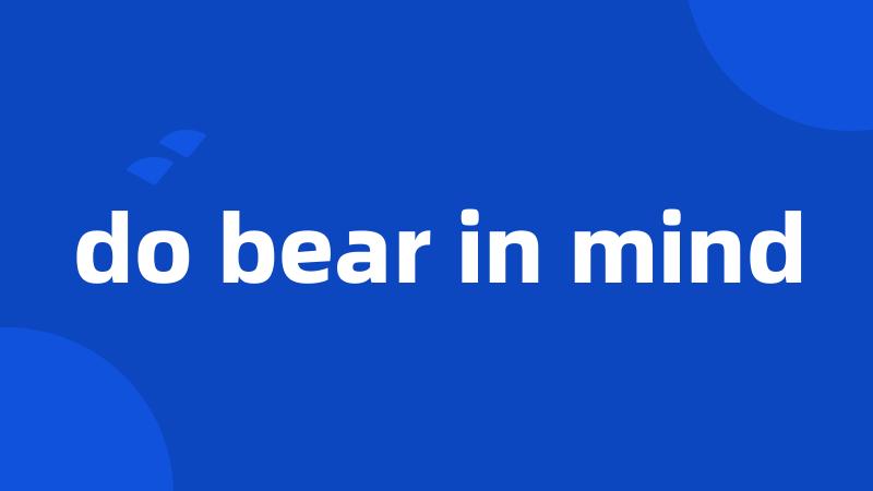 do bear in mind