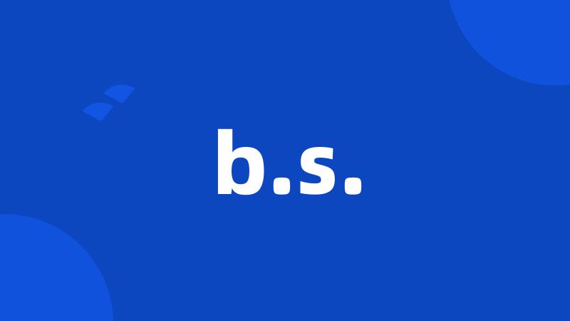 b.s.