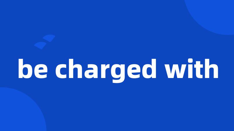 be charged with