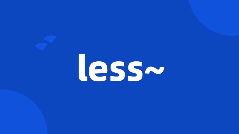 less~