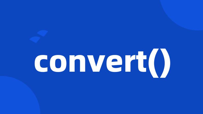 convert()