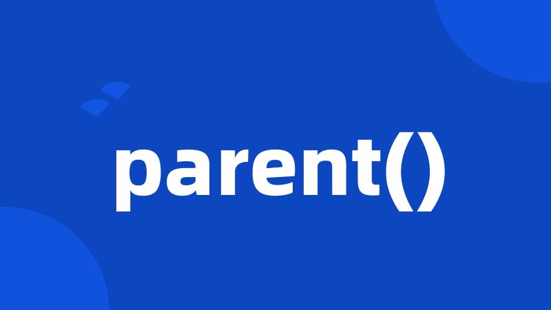 parent()