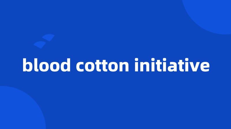 blood cotton initiative