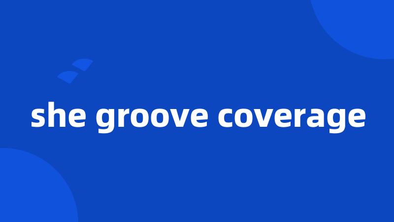 she groove coverage