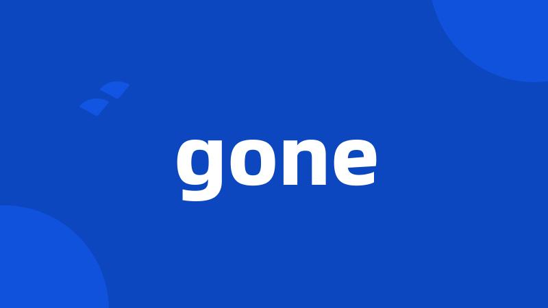 gone