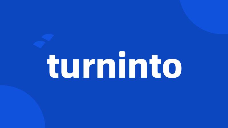 turninto