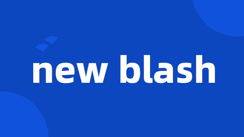 new blash