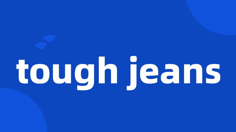 tough jeans