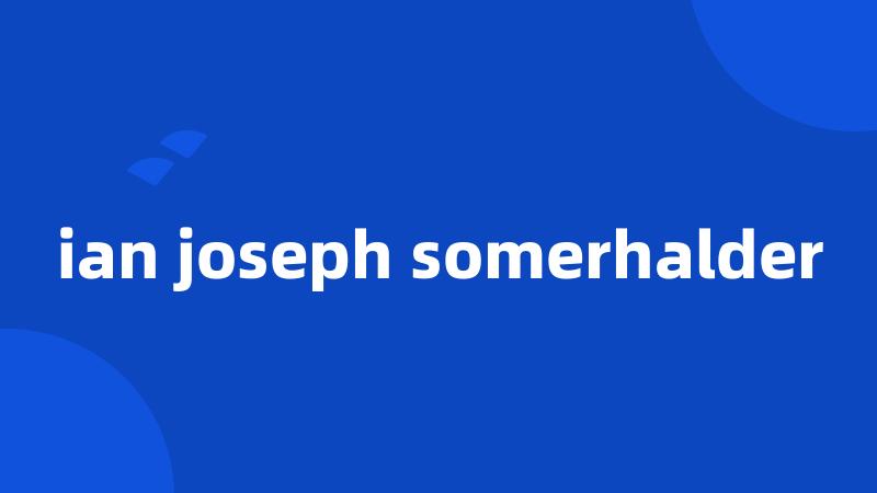 ian joseph somerhalder
