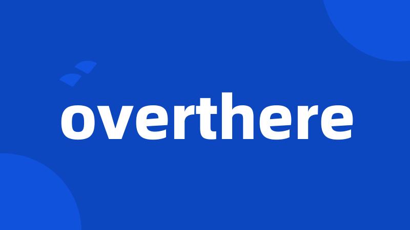 overthere