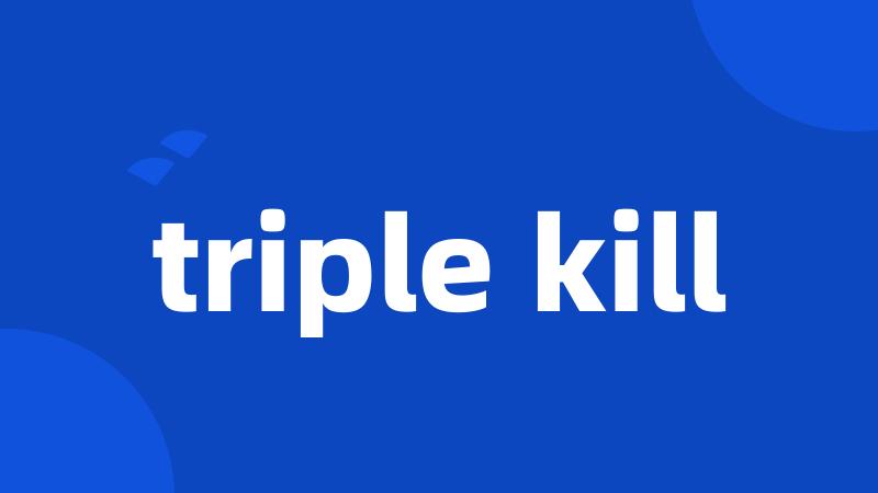 triple kill