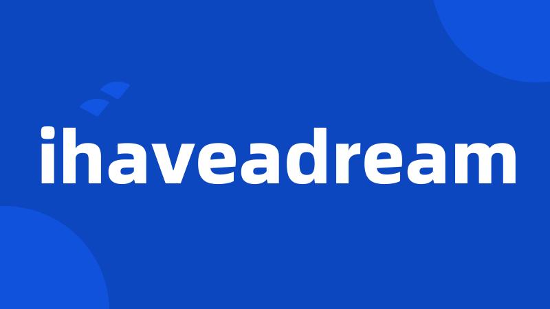 ihaveadream