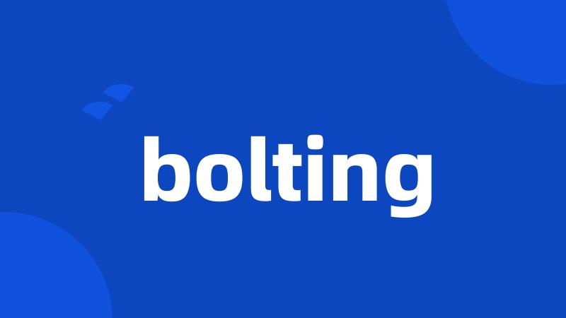 bolting