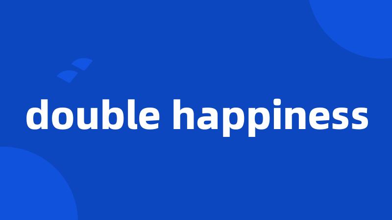 double happiness