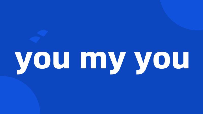 you my you