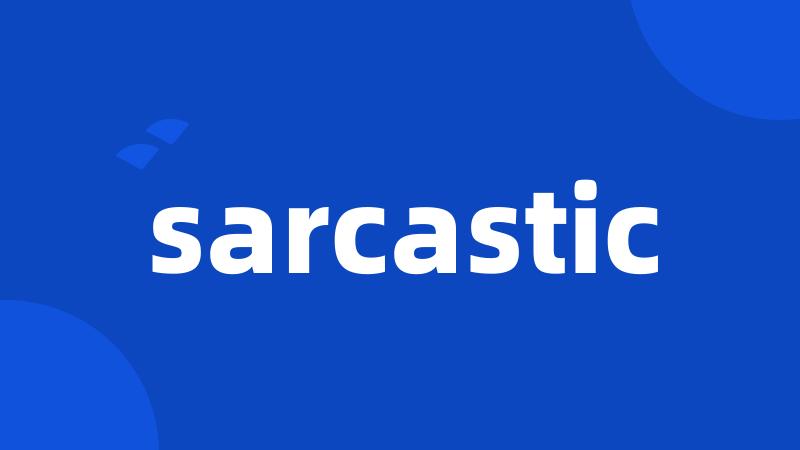 sarcastic